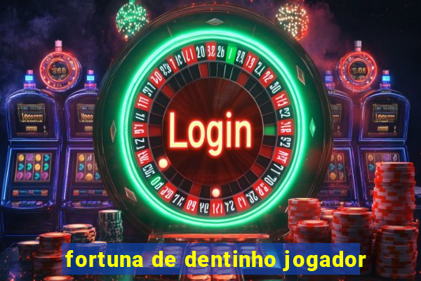 fortuna de dentinho jogador